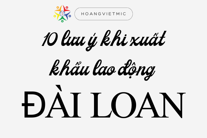 10 ĐIỀU NHẤT ĐỊNH PHẢI BIẾT KHI ĐI XUẤT KHẨU LAO ĐỘNG ĐÀI LOAN